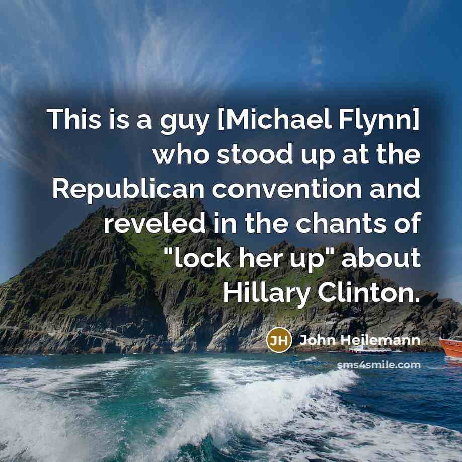 “This is a guy [Michael Flynn] who stood up at…” quote by John Heilemann