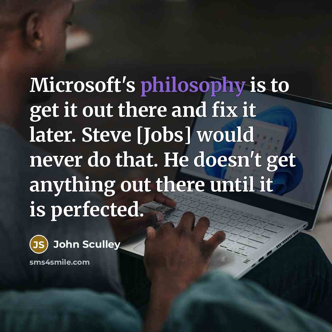 “Microsoft's philosophy is to get it out there and fix…” quote by John Sculley