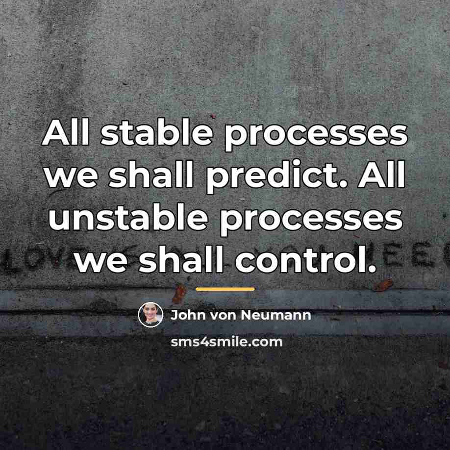 “All stable processes we shall predict. All unstable processes we…” quote by John von Neumann