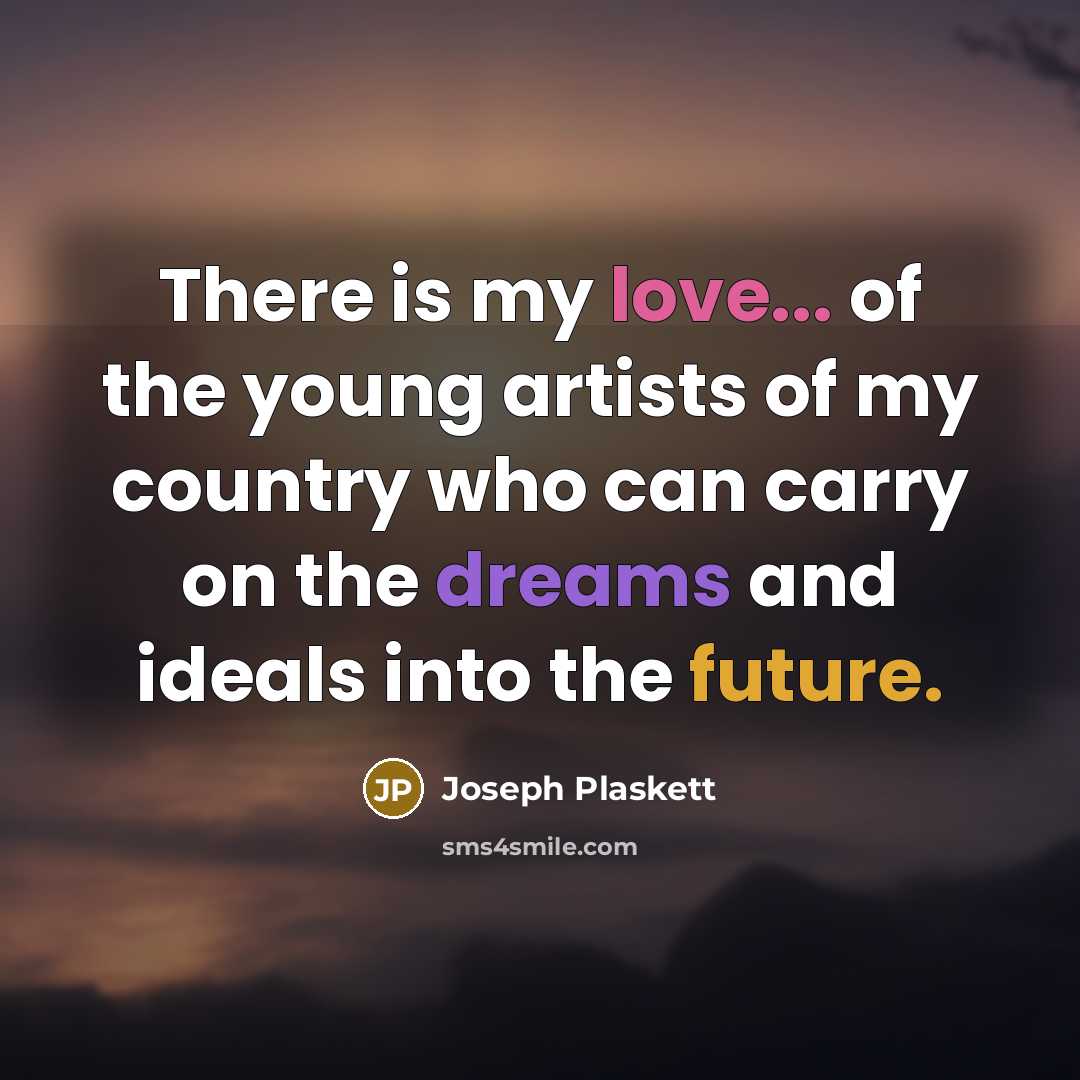 “There is my love... of the young artists of my…” quote by Joseph Plaskett