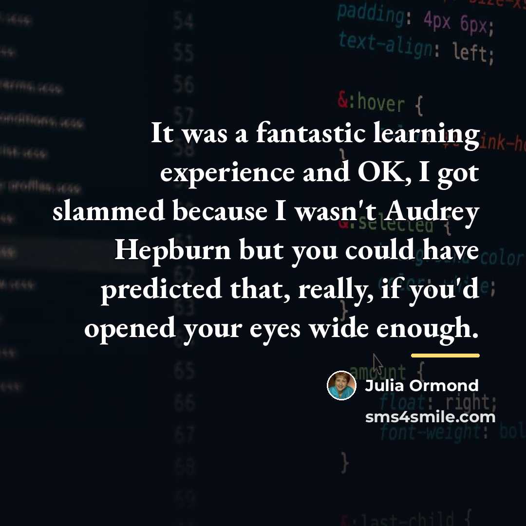 “It was a fantastic learning experience and OK, I got…” quote by Julia Ormond