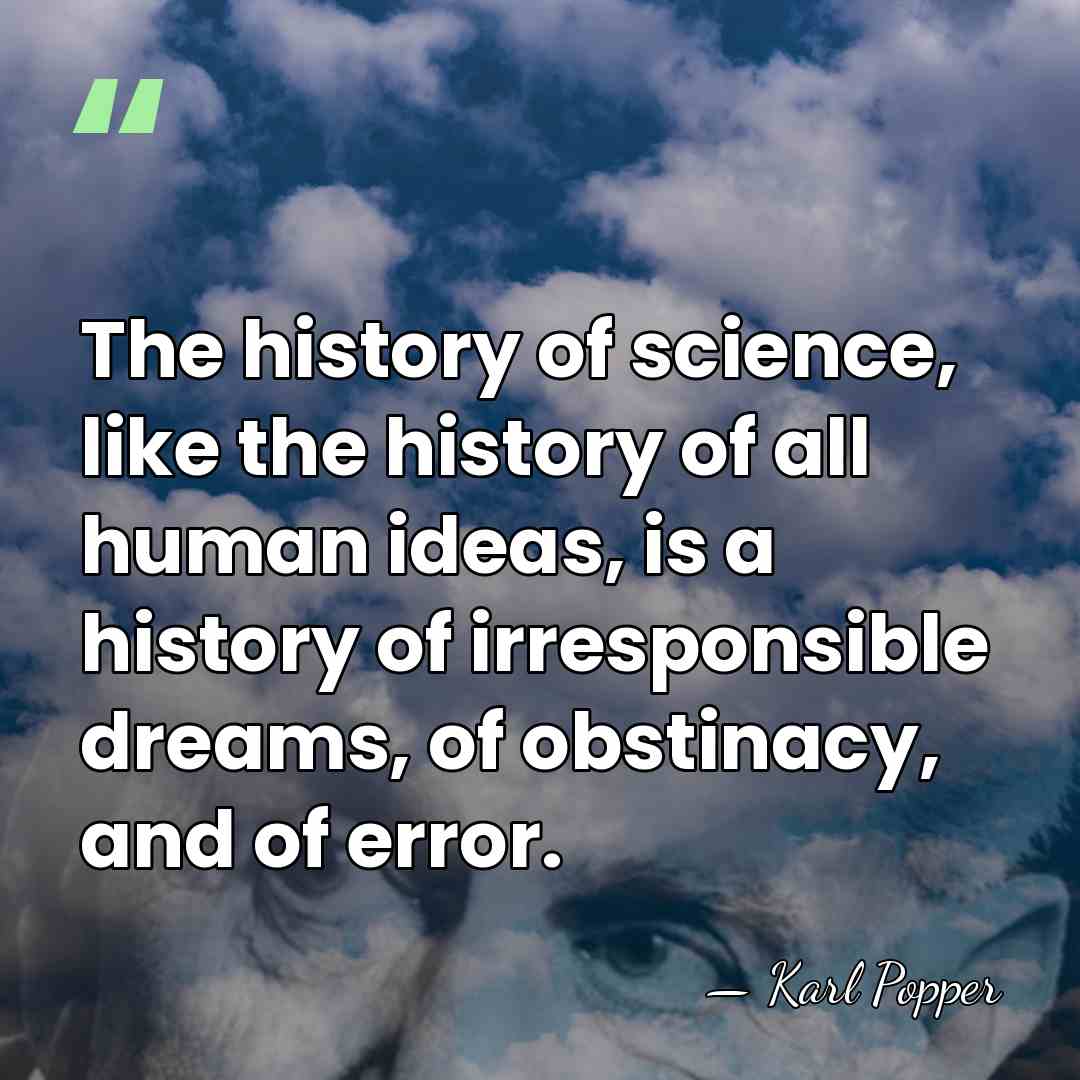 The history of science, like the history of all human ideas, is&hellip; - Karl Popper