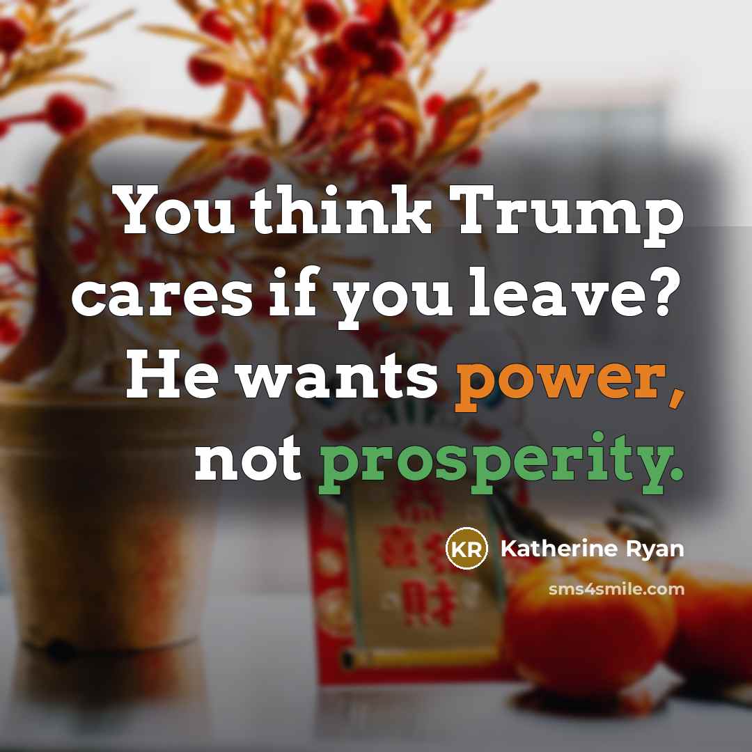 “You think Trump cares if you leave? He wants power,…” quote by Katherine Ryan