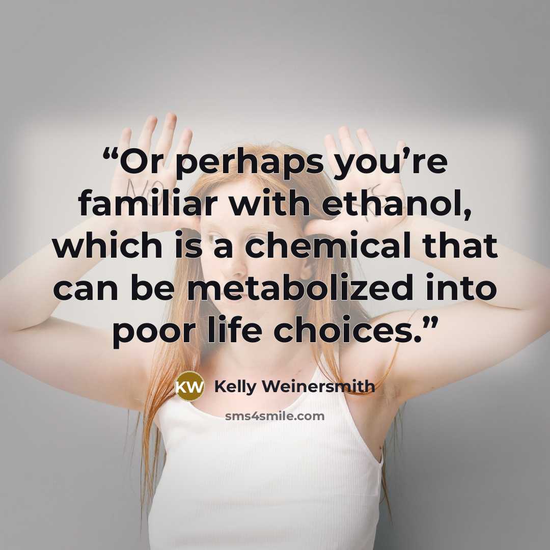 “Or perhaps you’re familiar with ethanol, which is a chemical that can be metabolized into poor life choices.” quote by Kelly Weinersmith