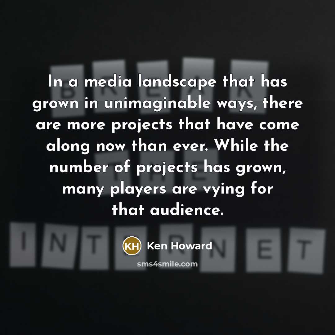 “In a media landscape that has grown in unimaginable ways,…” quote by Ken Howard