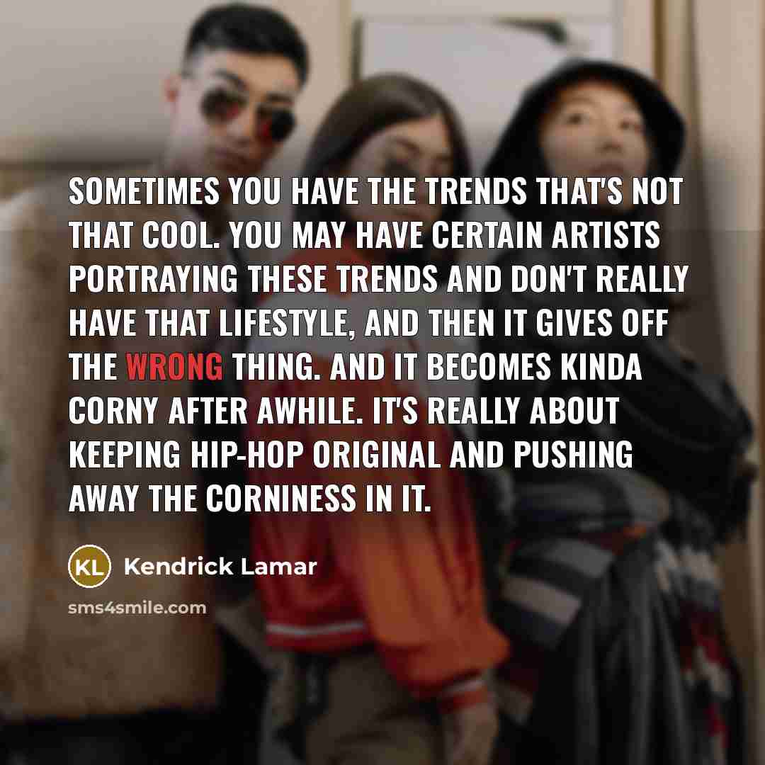 “Sometimes you have the trends that's not that cool. You…” quote by Kendrick Lamar