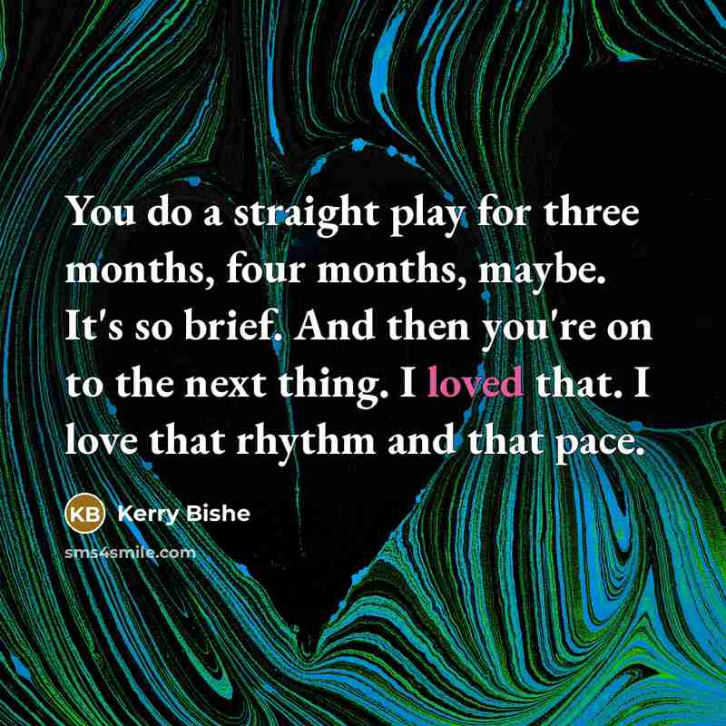 “You do a straight play for three months, four months,…” quote by Kerry Bishe