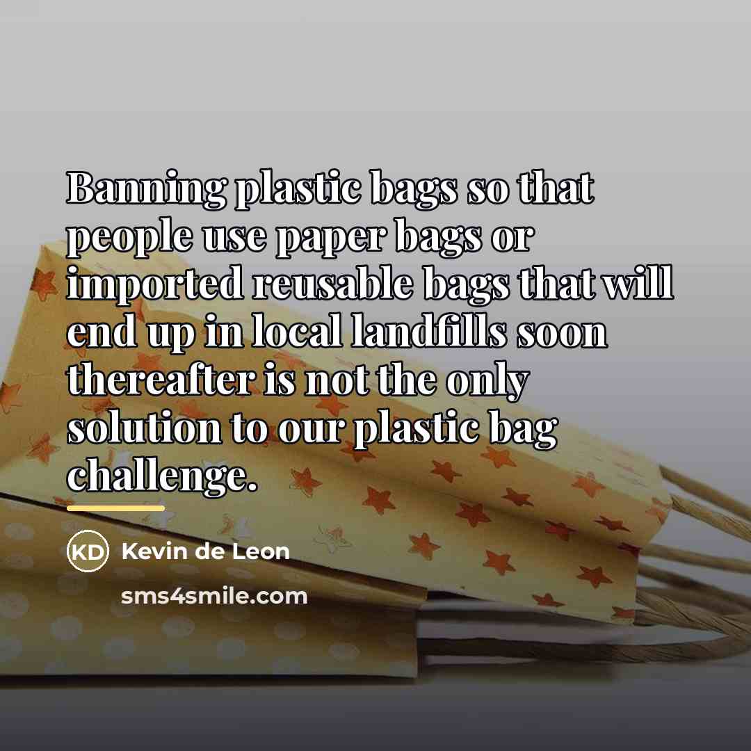 “Banning plastic bags so that people use paper bags or…” quote by Kevin de Leon