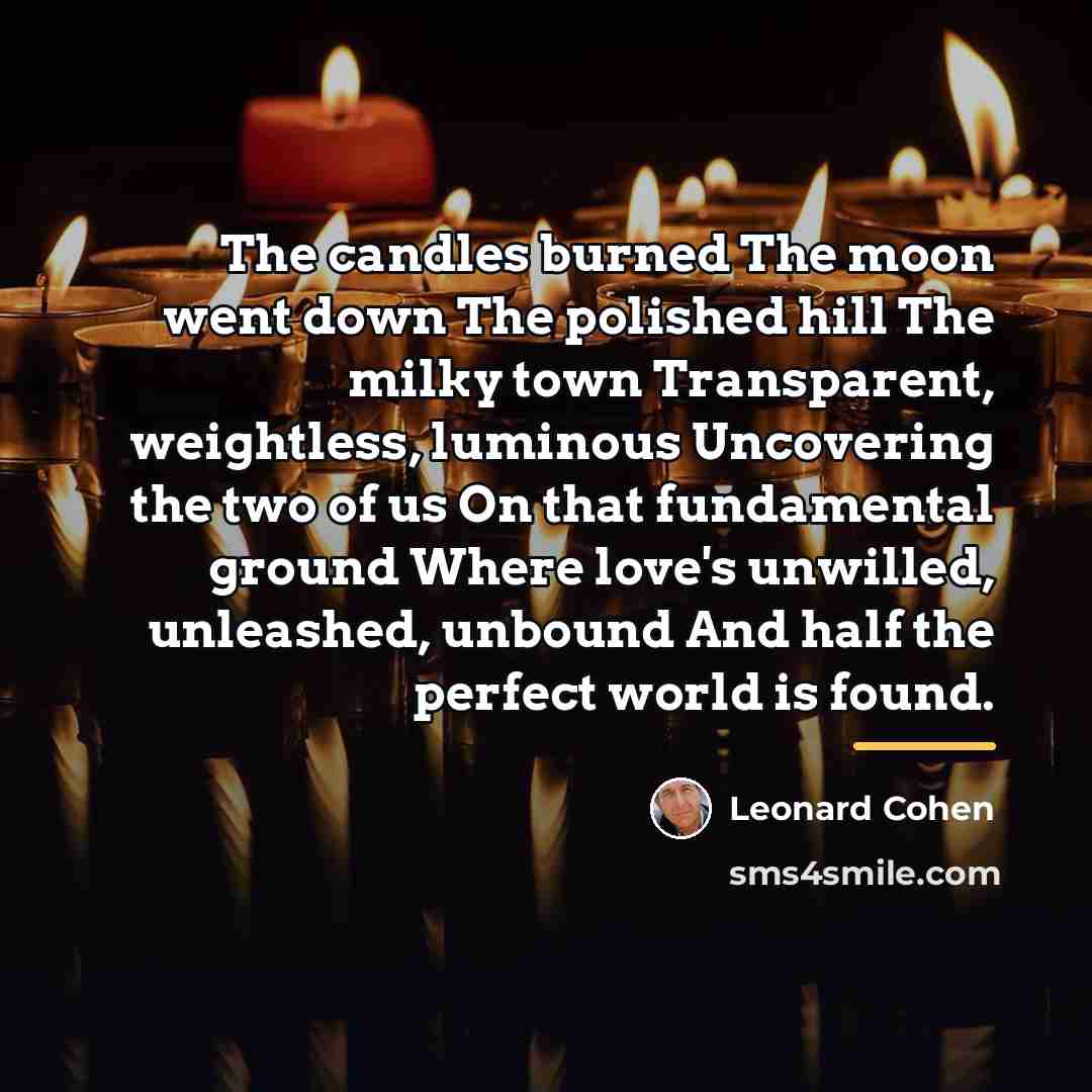 “The candles burned The moon went down The polished hill…” quote by Leonard Cohen