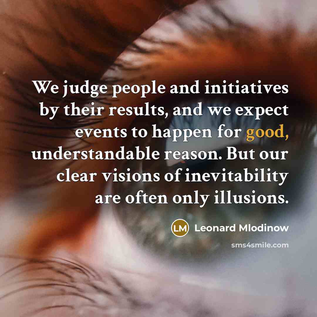 “We judge people and initiatives by their results, and we…” quote by Leonard Mlodinow