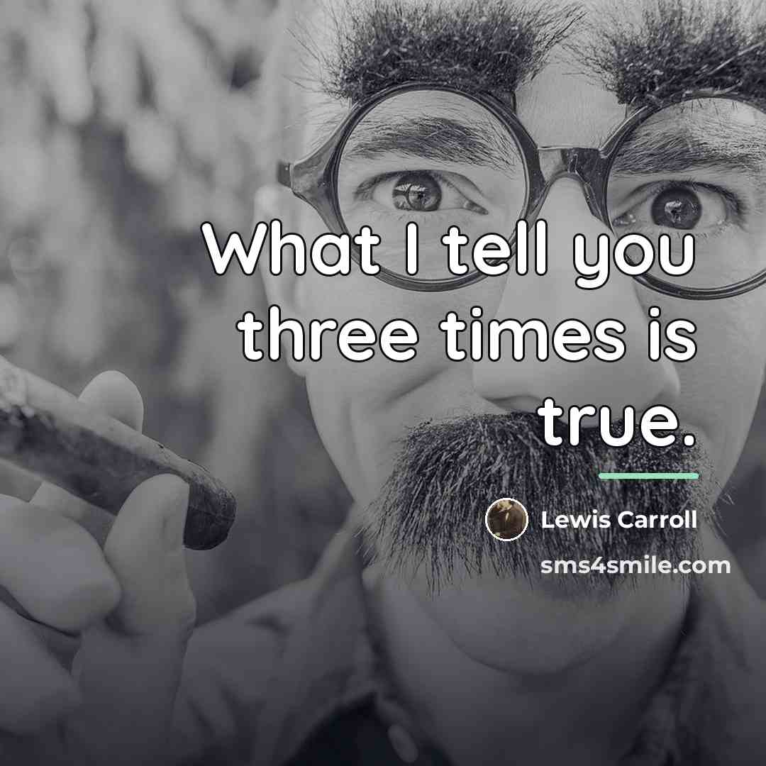 “What I tell you three times is true.…” quote by Lewis Carroll