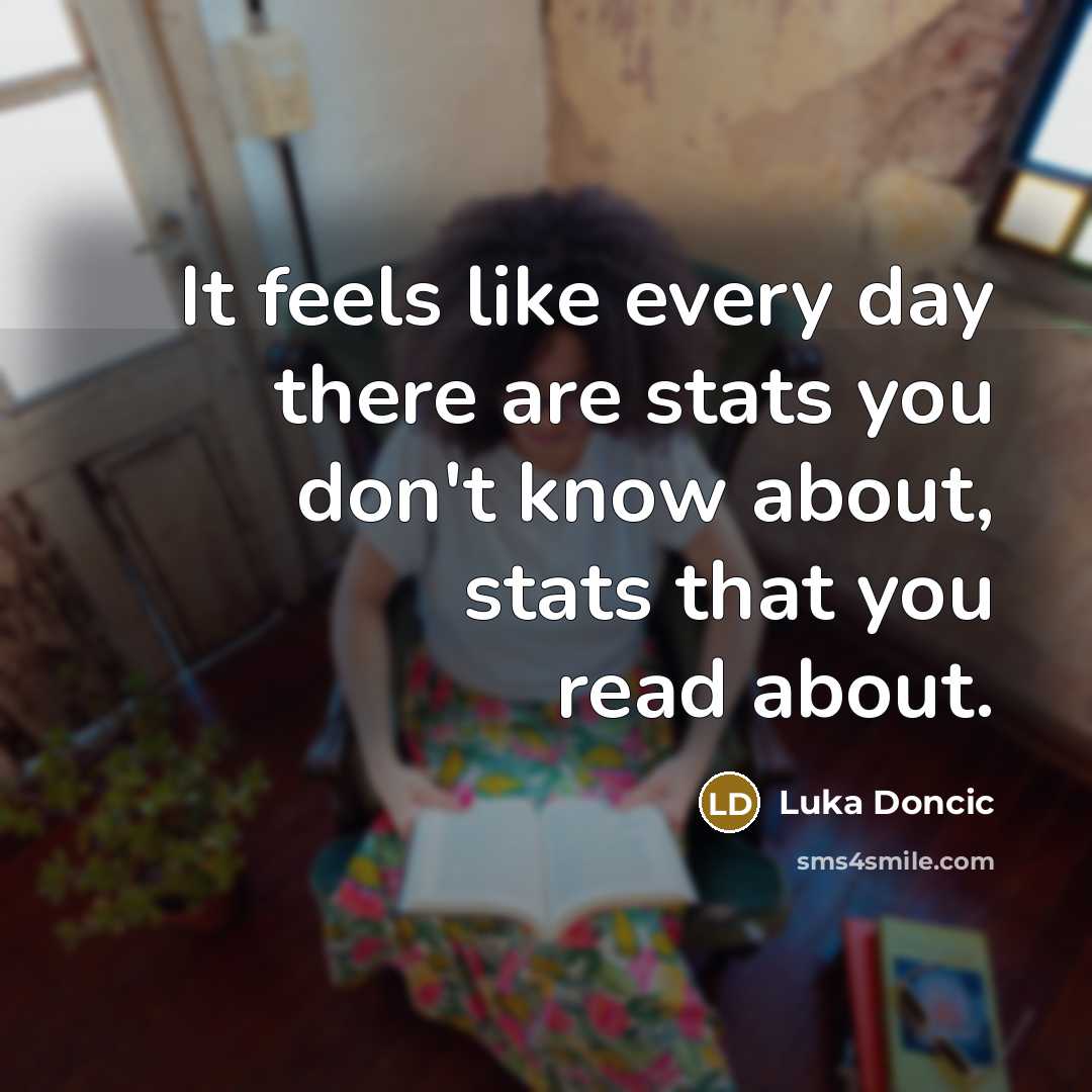 “It feels like every day there are stats you don't…” quote by Luka Doncic