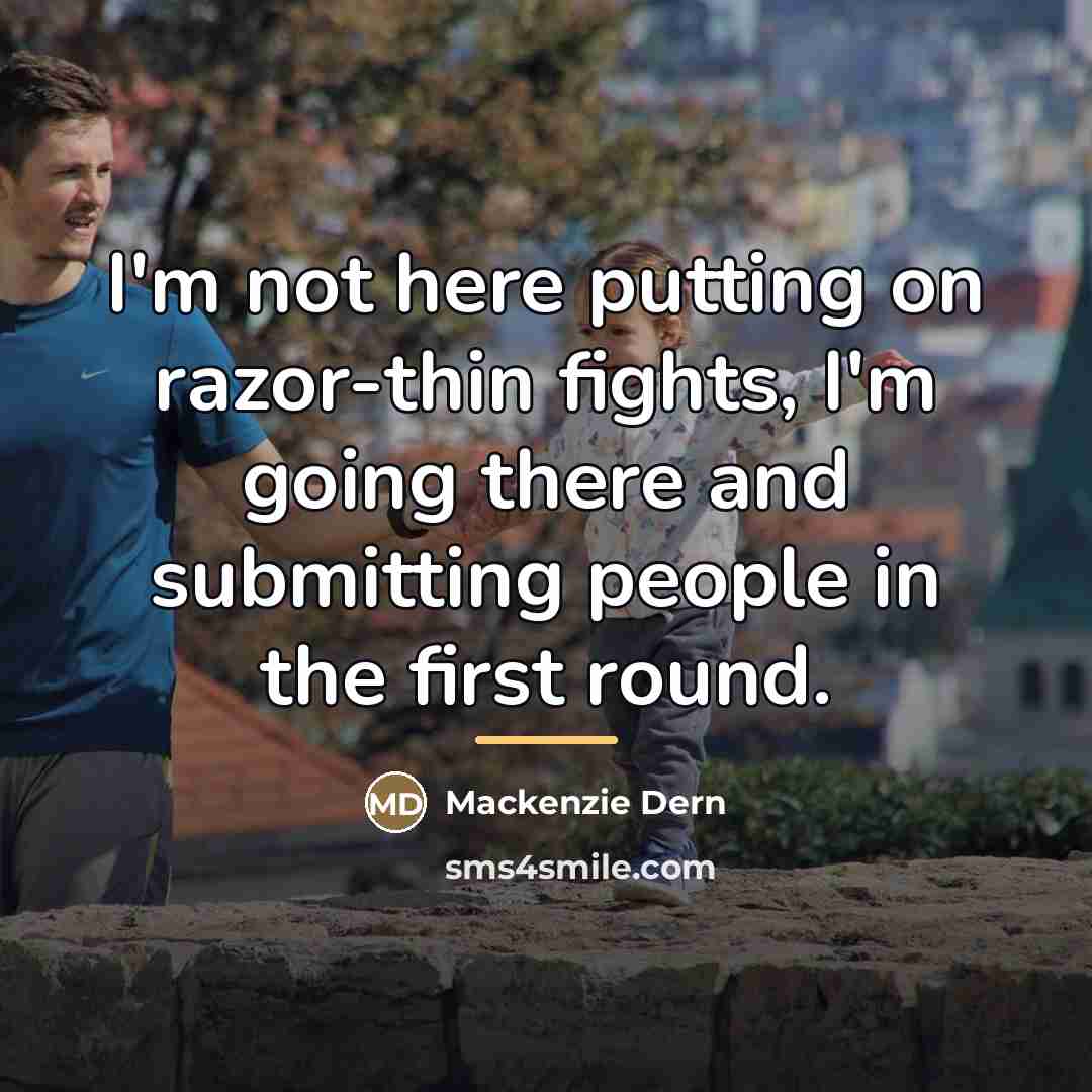 “I'm not here putting on razor-thin fights, I'm going there…” quote by Mackenzie Dern