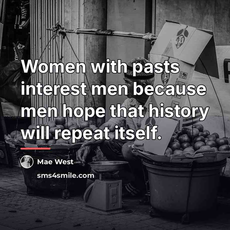 “Women with pasts interest men because men hope that history…” quote by Mae West