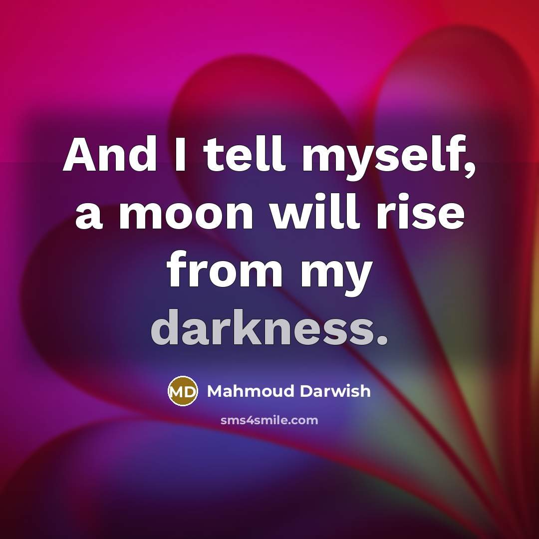 “And I tell myself, a moon will rise from my…” quote by Mahmoud Darwish
