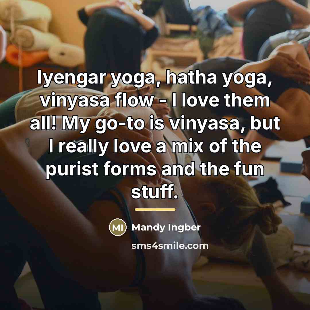 “Iyengar yoga, hatha yoga, vinyasa flow - I love them…” quote by Mandy Ingber