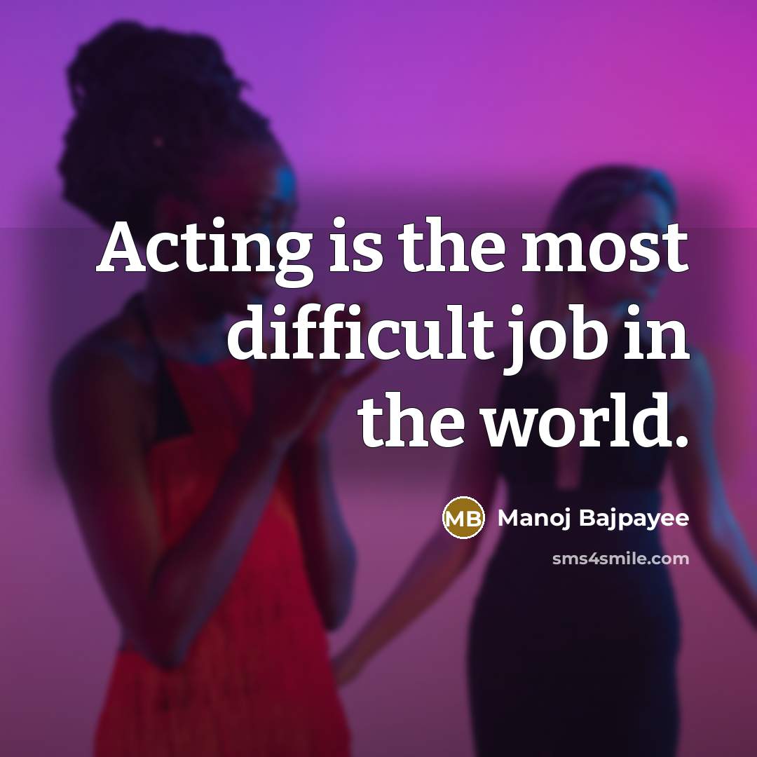 “Acting is the most difficult job in the world.…” quote by Manoj Bajpayee