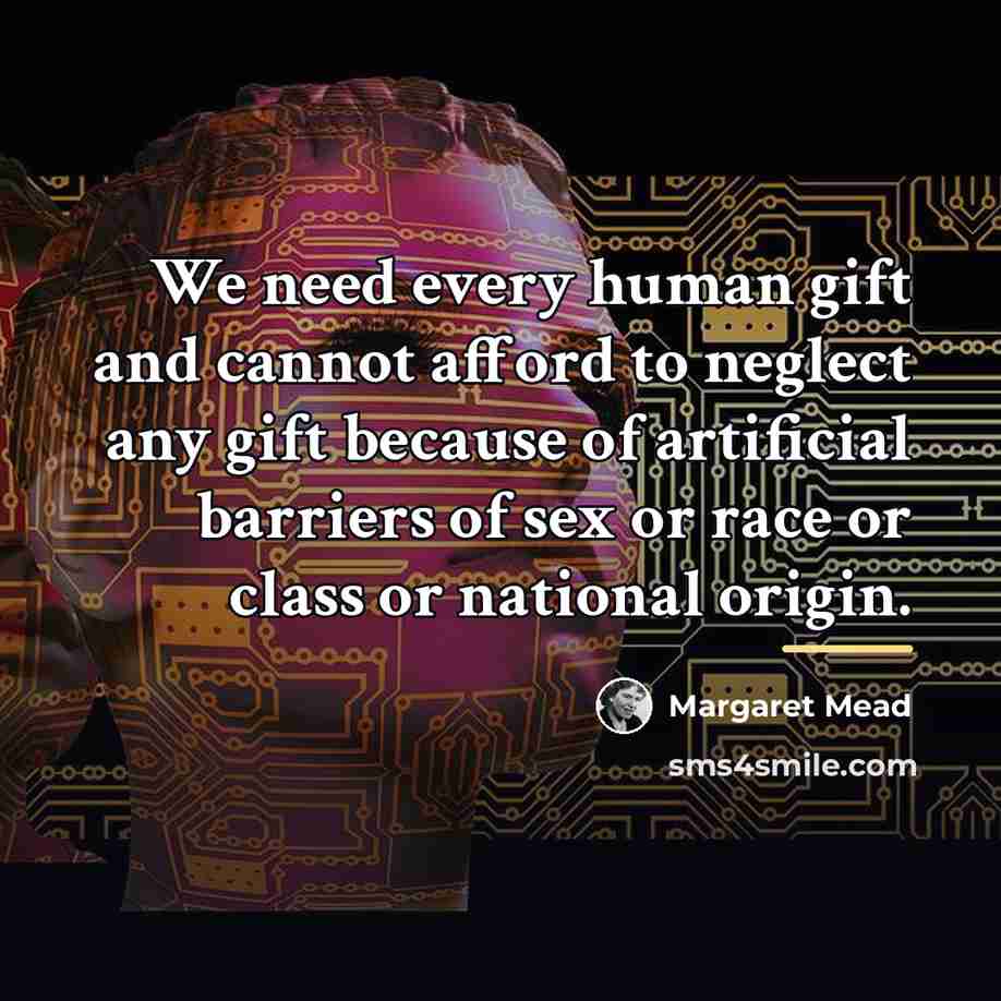 “We need every human gift and cannot afford to neglect…” quote by Margaret Mead