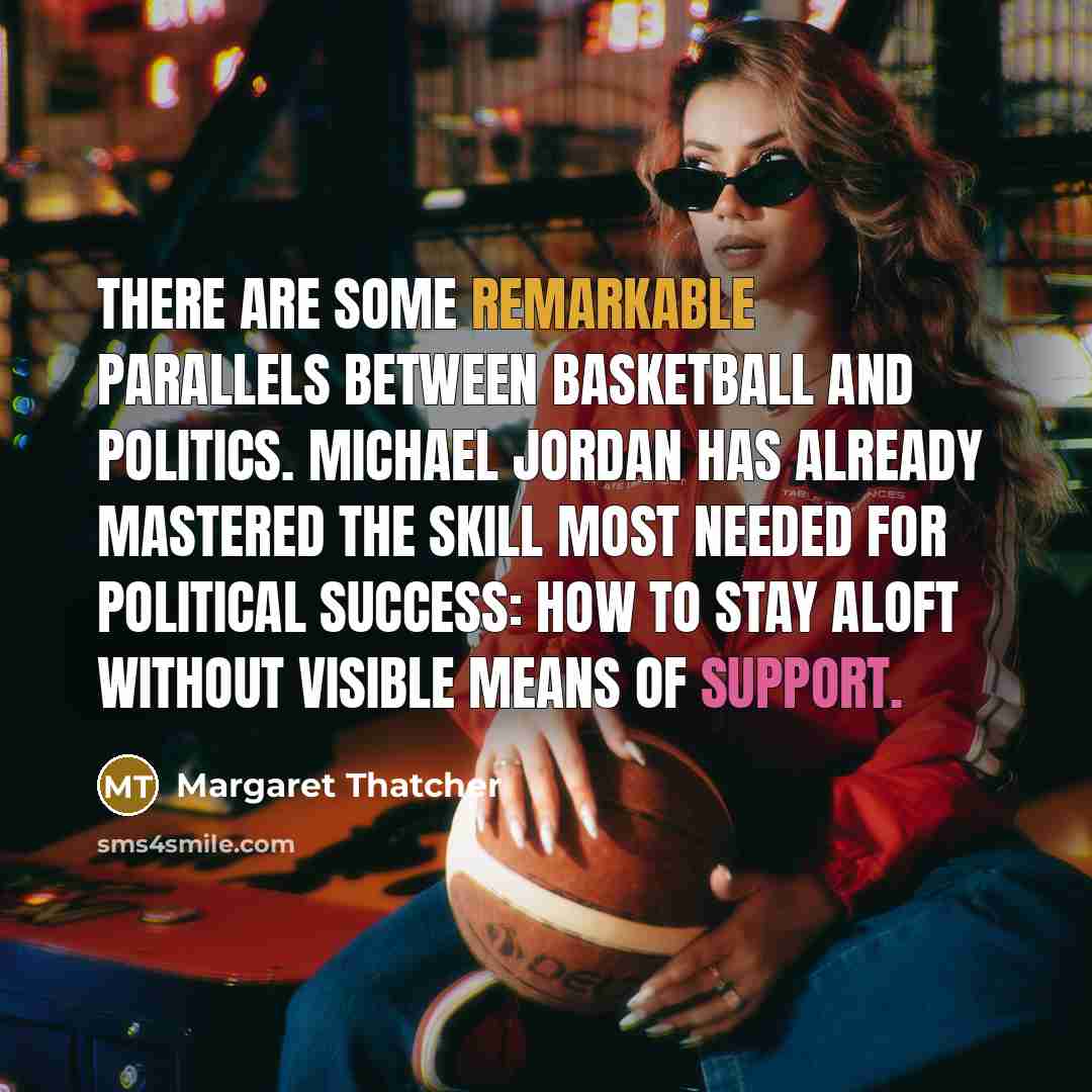 “There are some remarkable parallels between basketball and politics. Michael…” quote by Margaret Thatcher