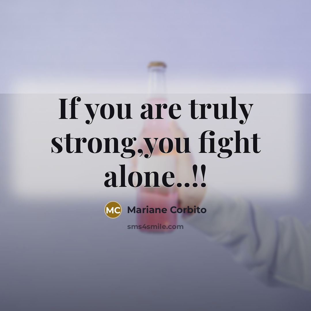 “If you are truly strong,you fight alone..!!…” quote by Mariane Corbito