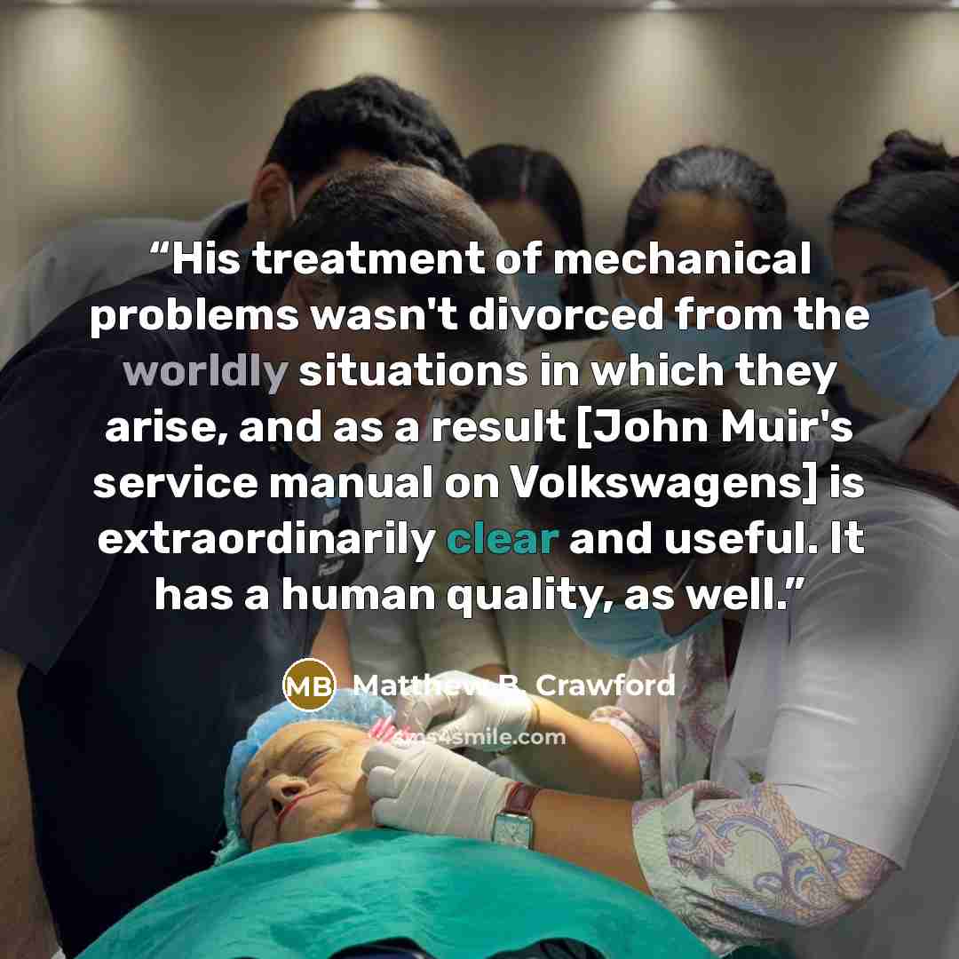 “His treatment of mechanical problems wasn't divorced from the worldly situations in which they arise, and as a result [John Muir's service manual on Volkswagens] is extraordinarily clear and useful. It has a human quality, as well.” quote by Matthew B. Crawford