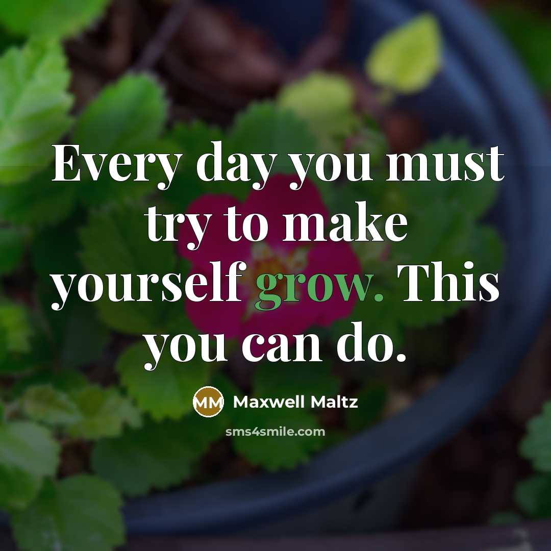 “Every day you must try to make yourself grow. This…” quote by Maxwell Maltz