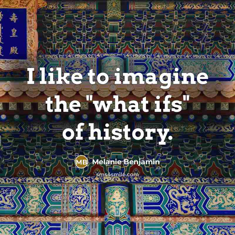 “I like to imagine the "what ifs" of history.…” quote by Melanie Benjamin