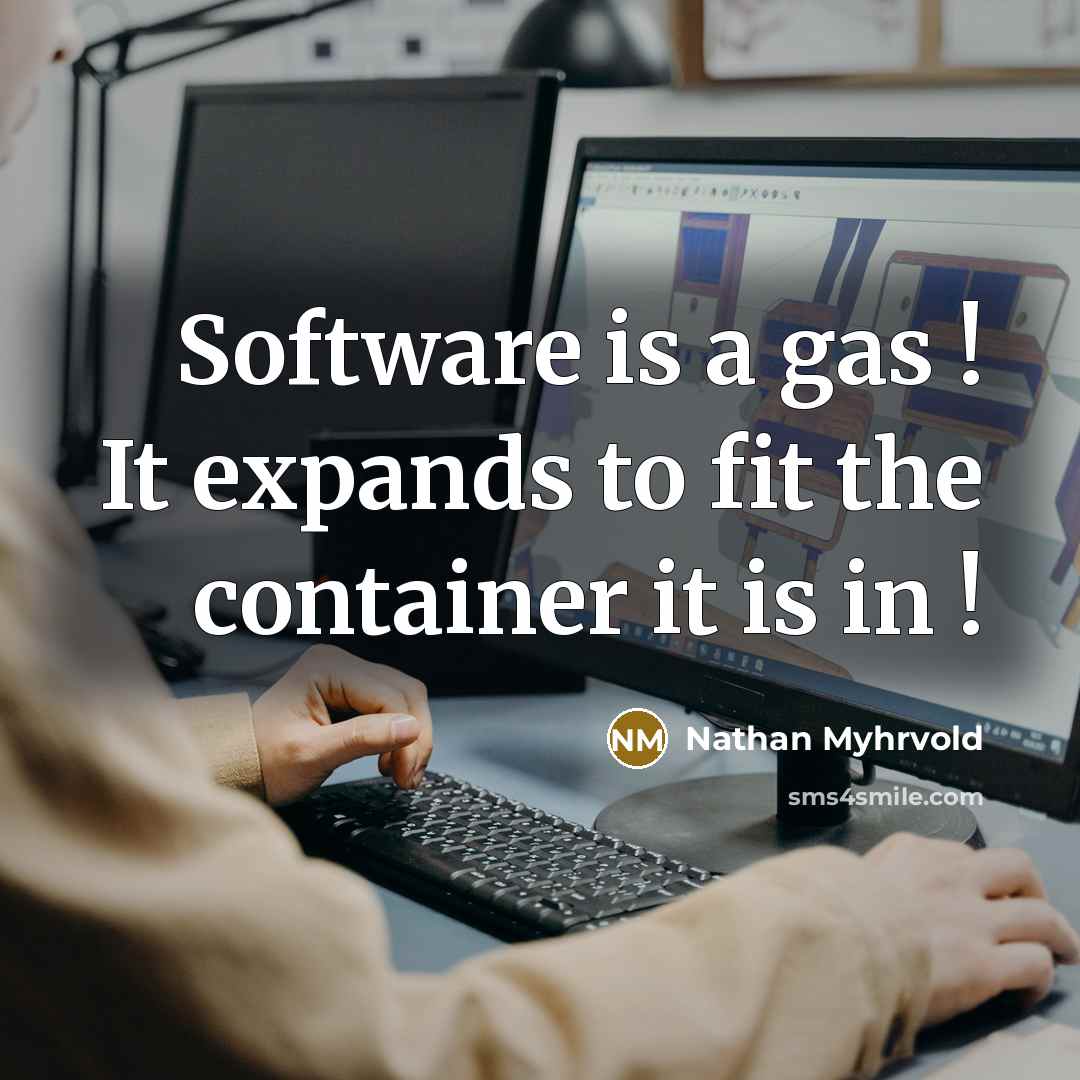 “Software is a gas ! It expands to fit the…” quote by Nathan Myhrvold