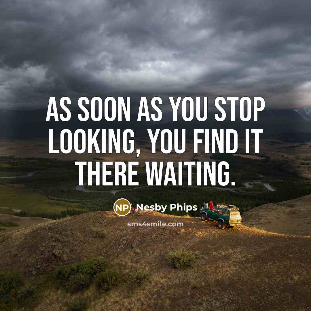 “As soon as you stop looking, you find it there waiting.” quote by Nesby Phips