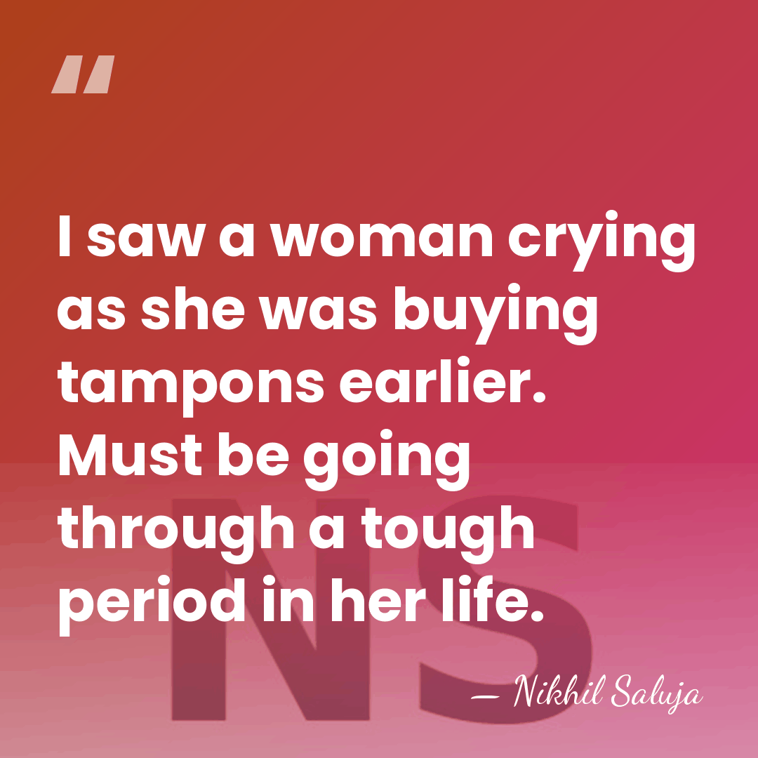 I saw a woman crying as she was buying tampons earlier. Must&hellip; - Nikhil Saluja