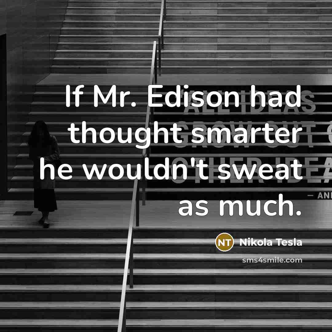 “If Mr. Edison had thought smarter he wouldn't sweat as…” quote by Nikola Tesla