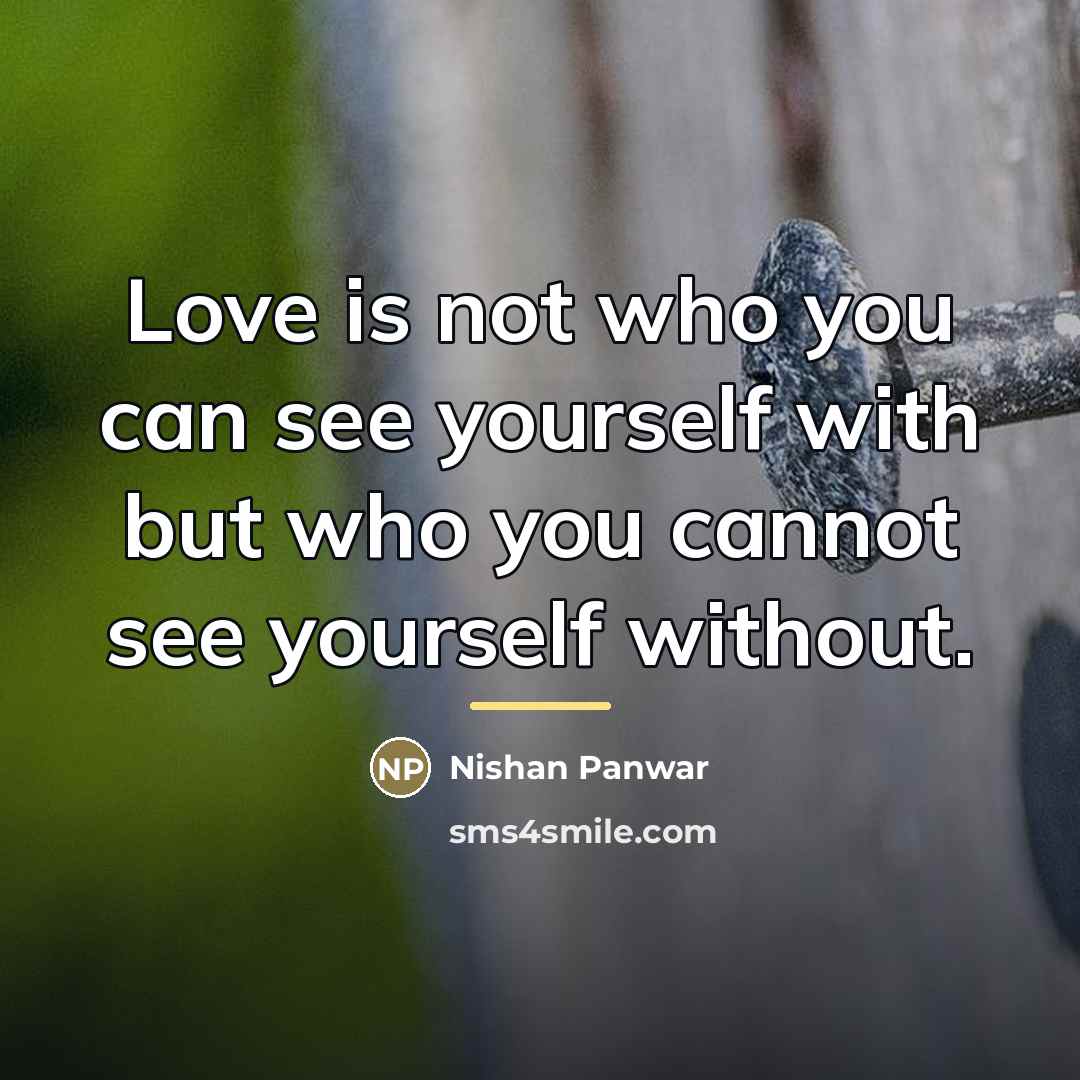 “Love is not who you can see yourself with but…” quote by Nishan Panwar