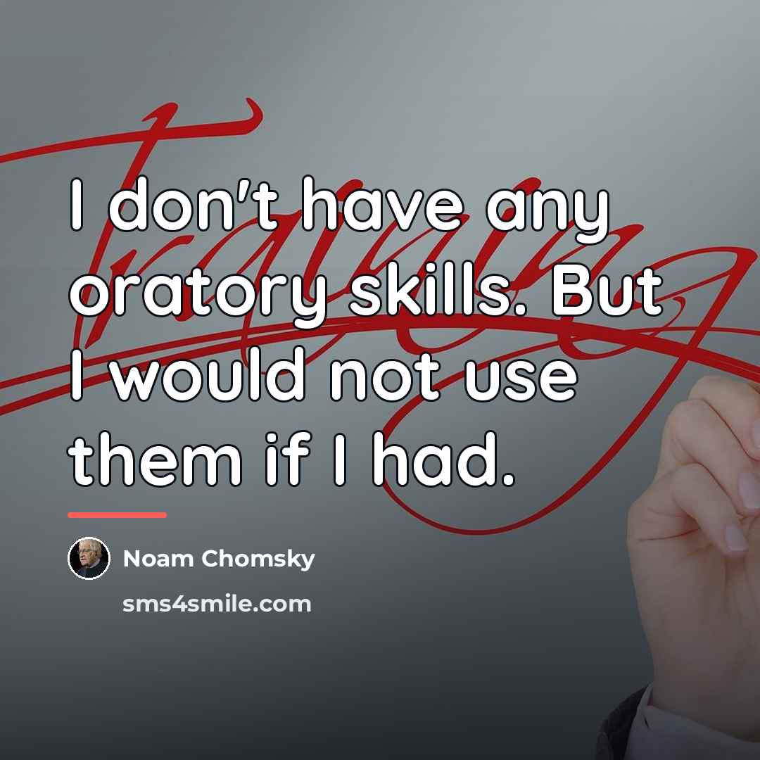 “I don't have any oratory skills. But I would not…” quote by Noam Chomsky