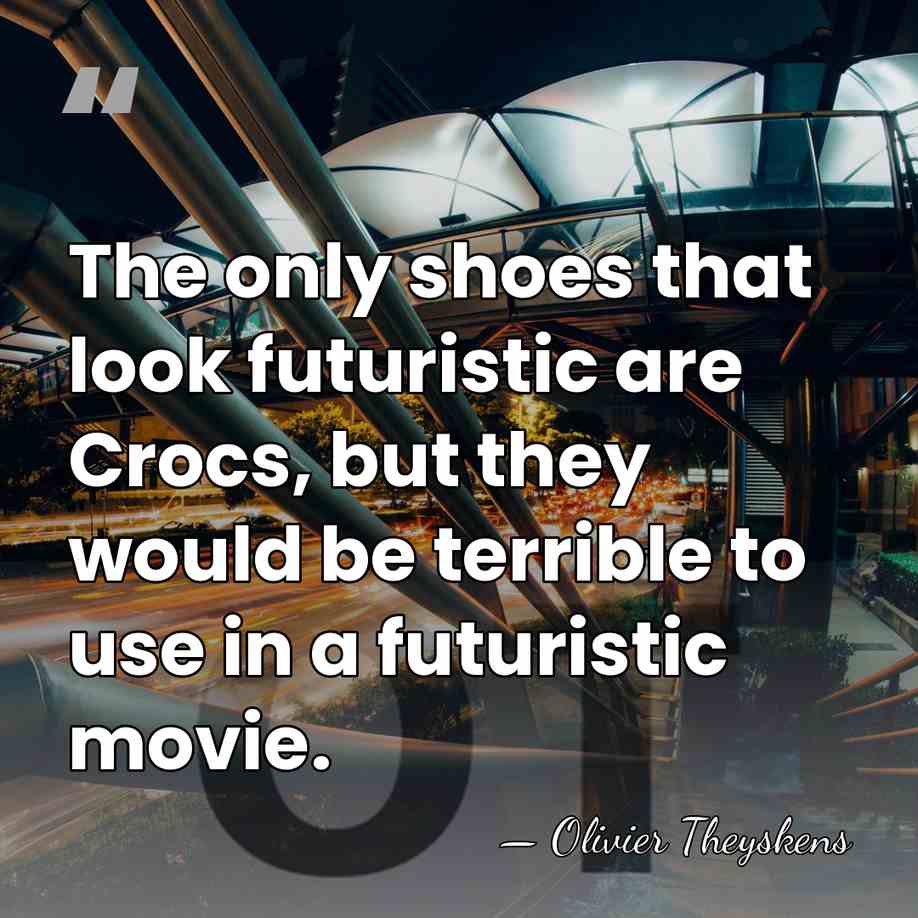 The only shoes that look futuristic are Crocs, but they would be&hellip; - Olivier Theyskens