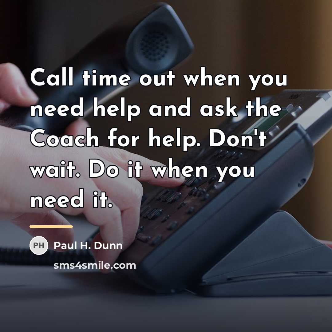 “Call time out when you need help and ask the…” quote by Paul H. Dunn