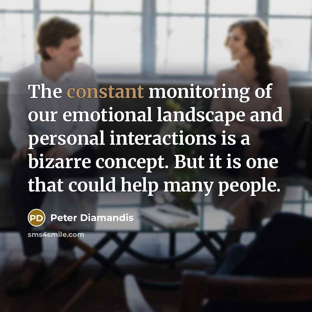 “The constant monitoring of our emotional landscape and personal interactions…” quote by Peter Diamandis