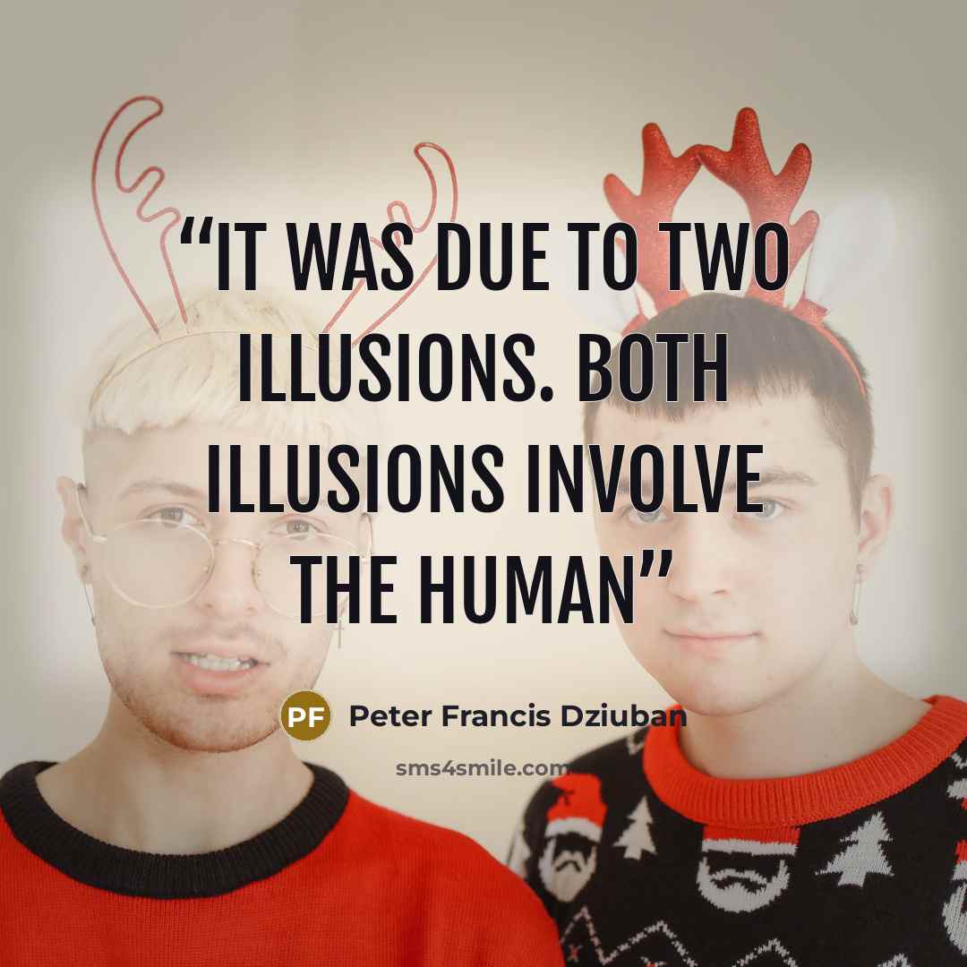 “It was due to two illusions. Both illusions involve the human” quote by Peter Francis Dziuban