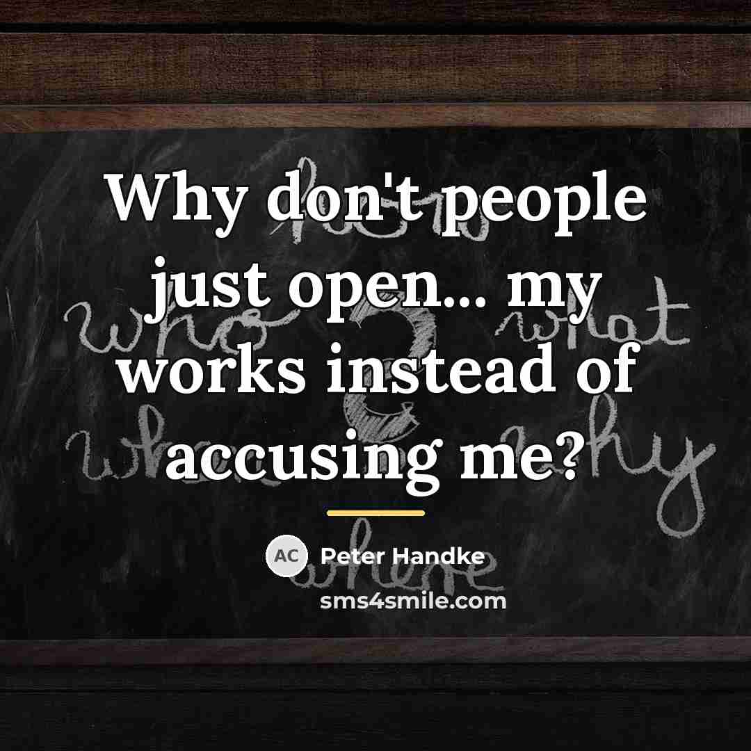 “Why don't people just open... my works instead of accusing…” quote by Peter Handke