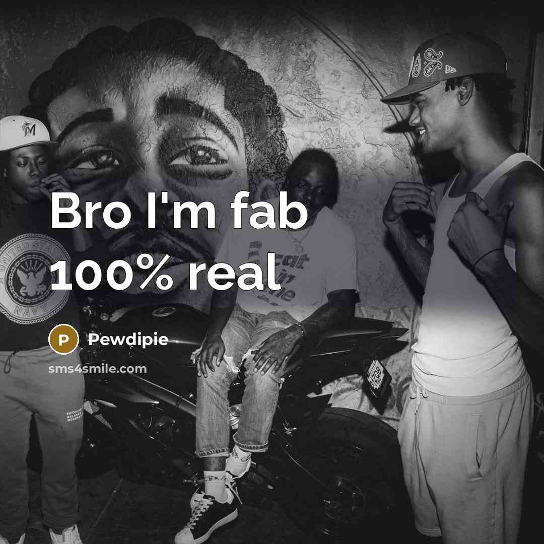 “Bro I'm fab 100% real” quote by Pewdipie