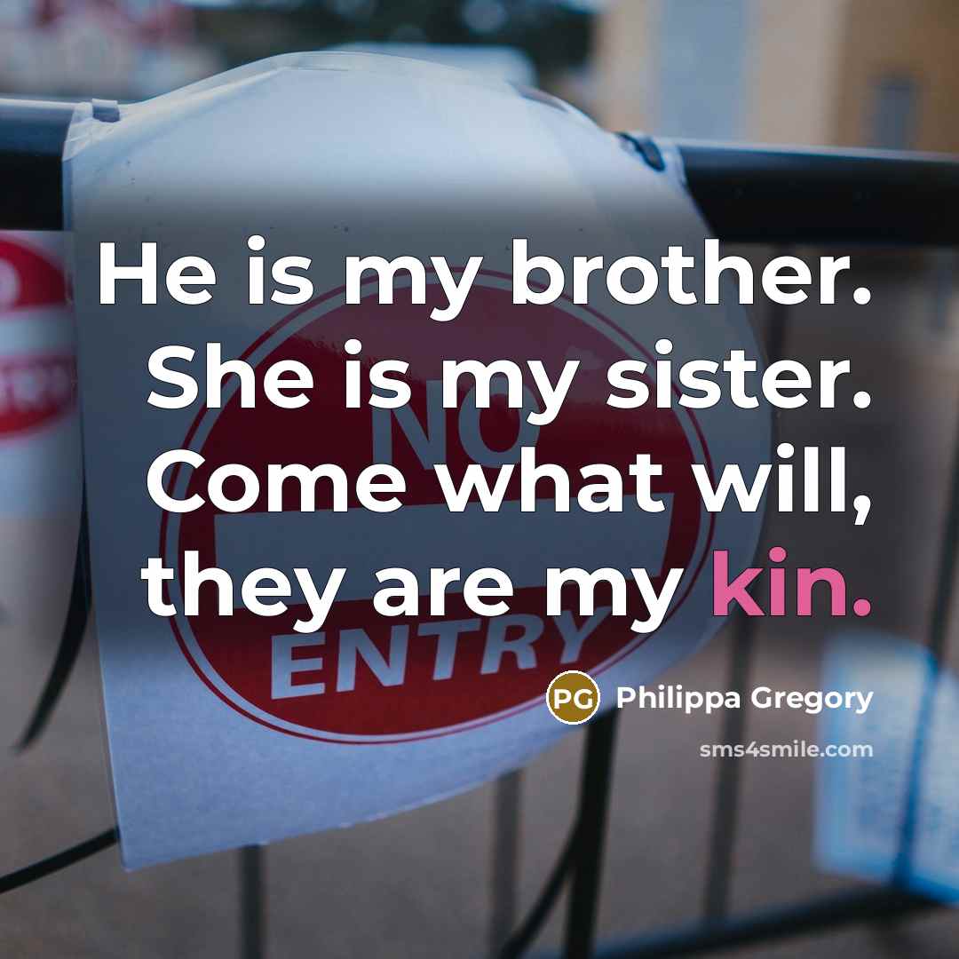 “He is my brother. She is my sister. Come what…” quote by Philippa Gregory