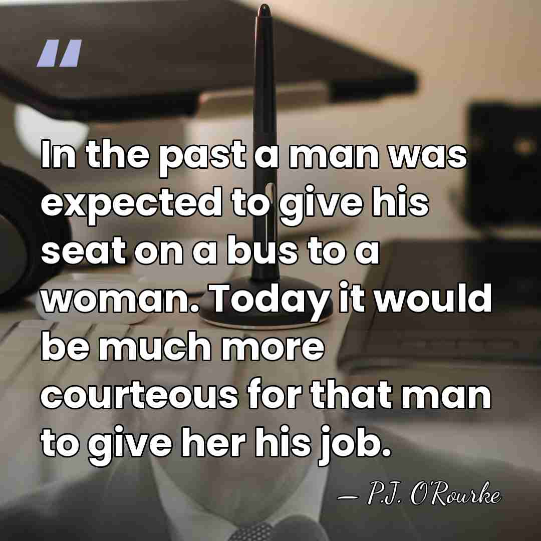 In the past a man was expected to give his seat on&hellip; - P.J. O'Rourke