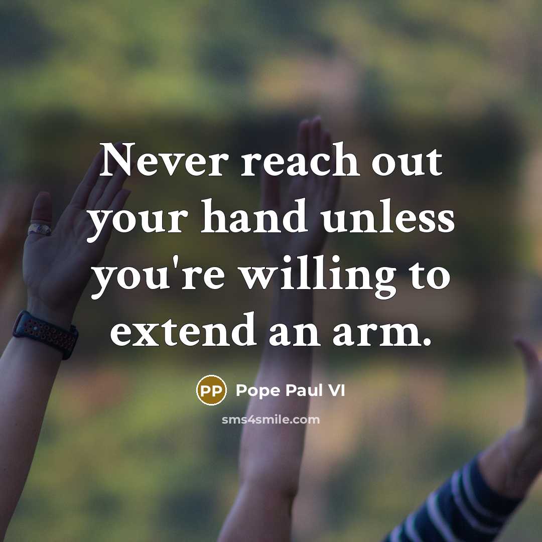 “Never reach out your hand unless you're willing to extend…” quote by Pope Paul VI
