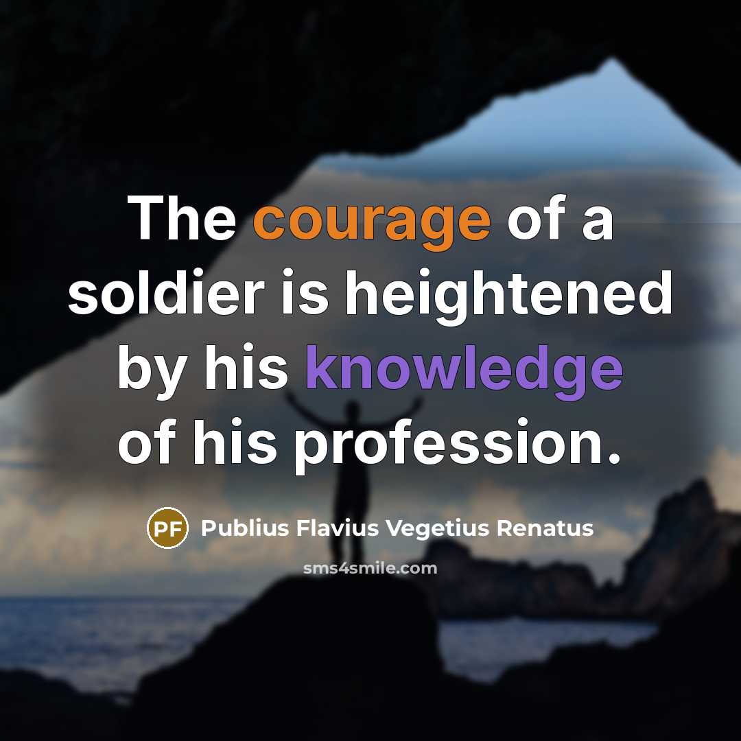“The courage of a soldier is heightened by his knowledge…” quote by Publius Flavius Vegetius Renatus