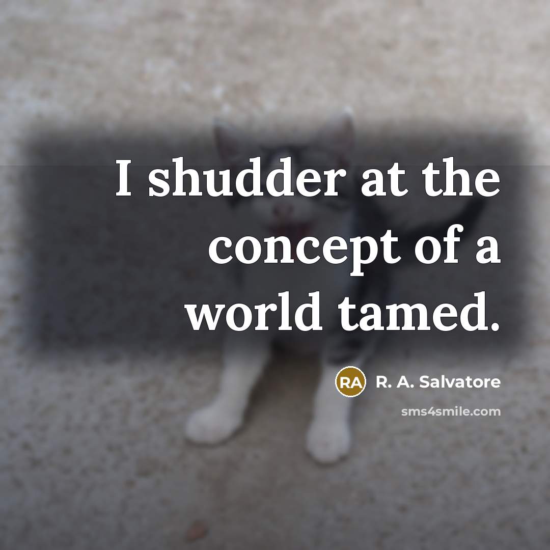 “I shudder at the concept of a world tamed.…” quote by R. A. Salvatore