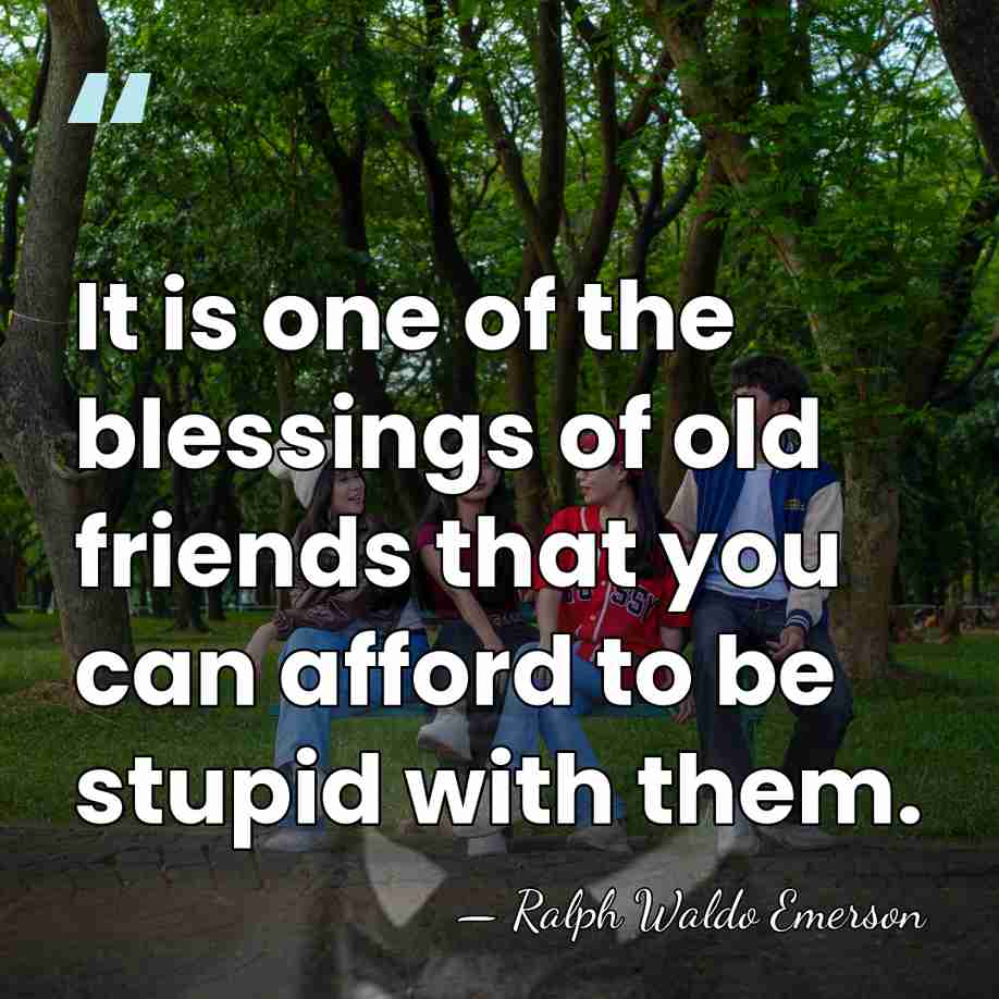 It is one of the blessings of old friends that you can&hellip; - Ralph Waldo Emerson