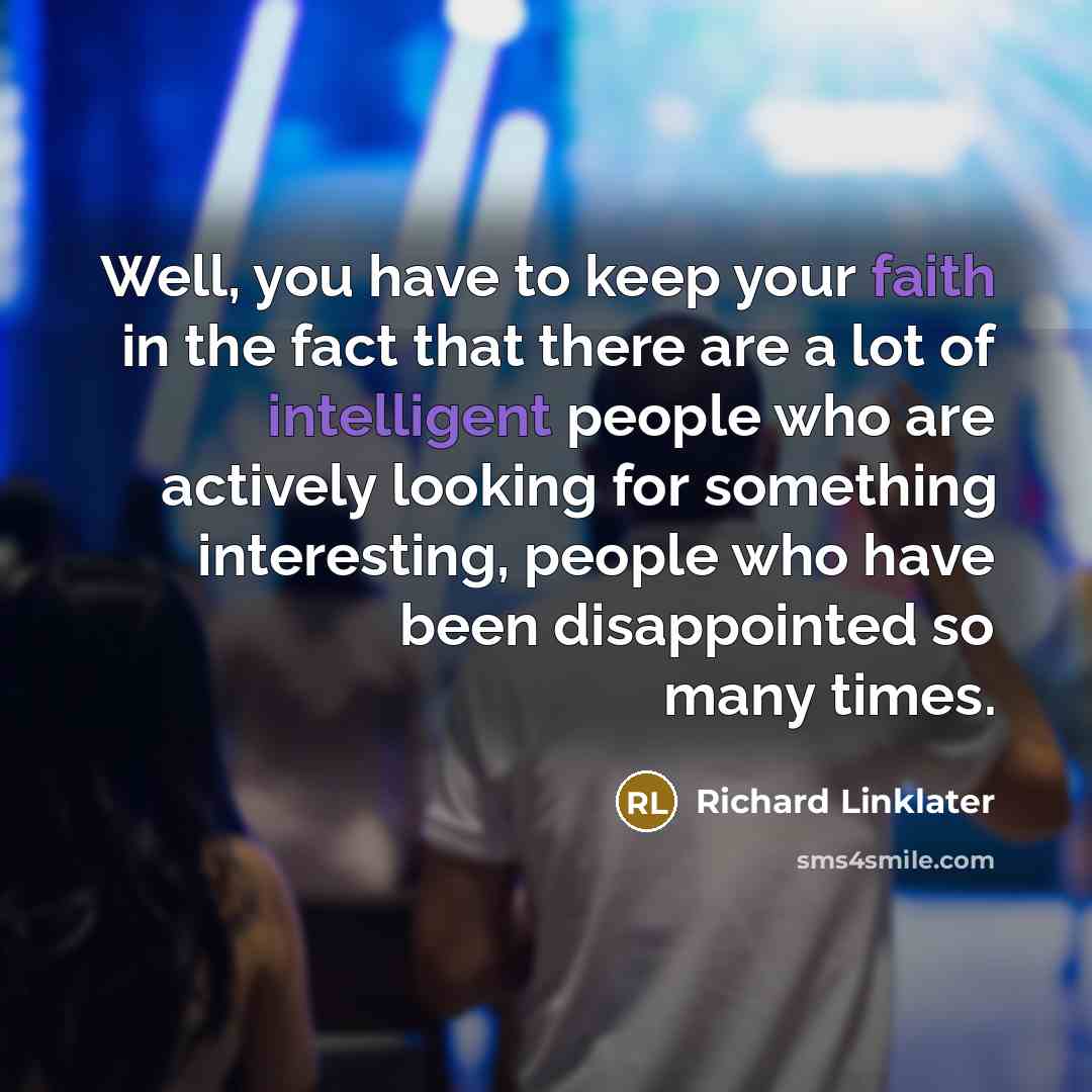 “Well, you have to keep your faith in the fact…” quote by Richard Linklater