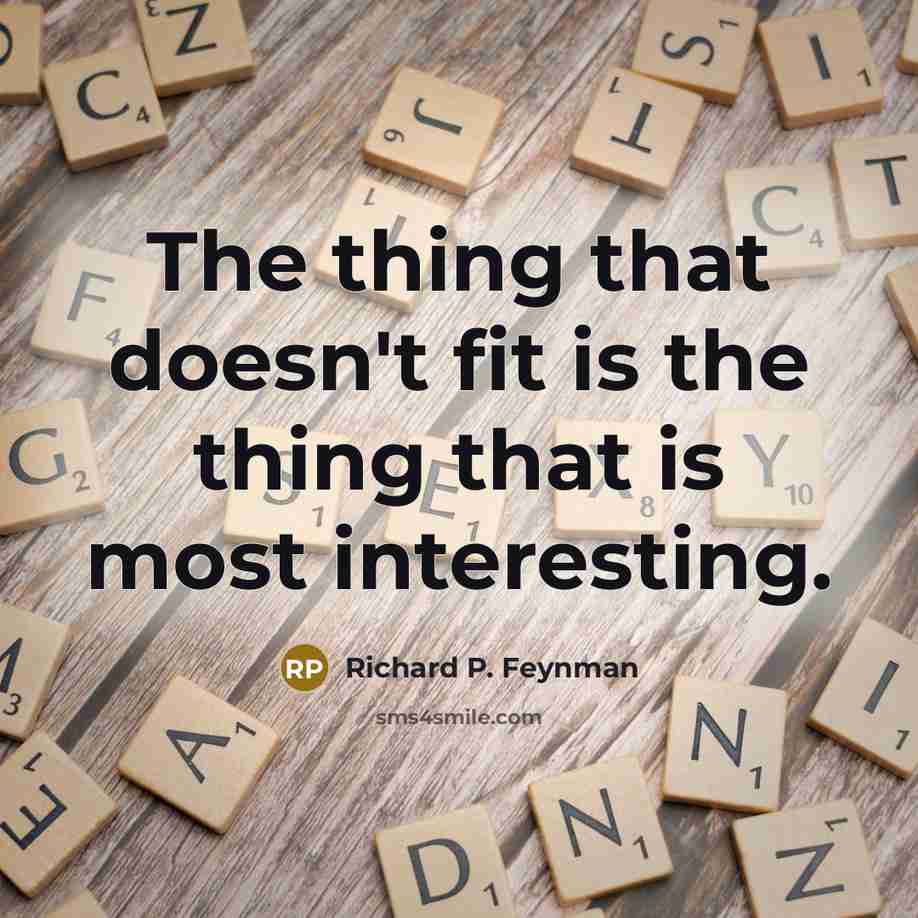 “The thing that doesn't fit is the thing that is…” quote by Richard P. Feynman