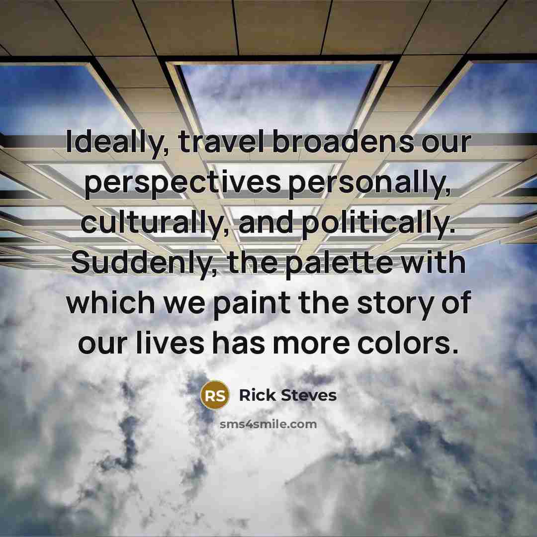 “Ideally, travel broadens our perspectives personally, culturally, and politically. Suddenly,…” quote by Rick Steves