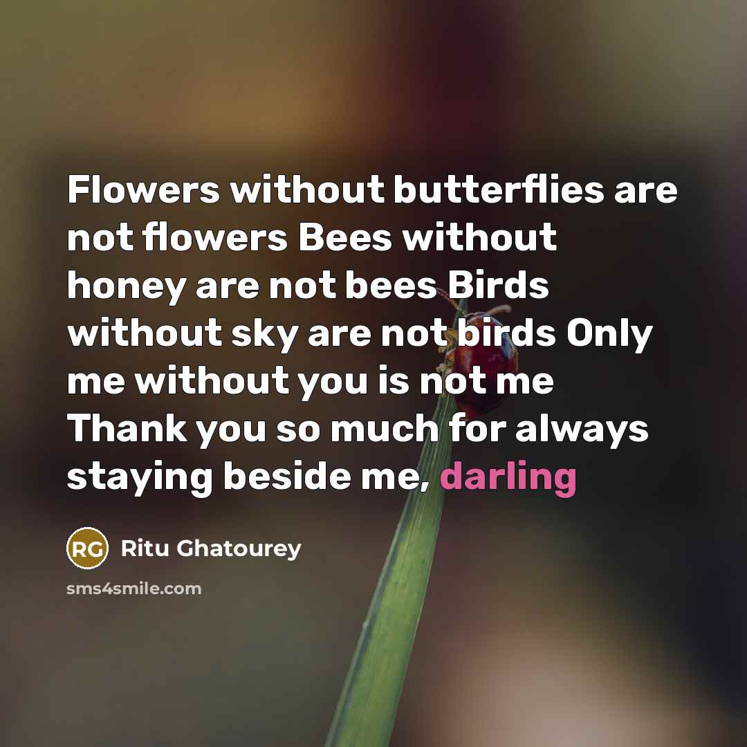 “Flowers without butterflies are not flowers Bees without honey are…” quote by Ritu Ghatourey