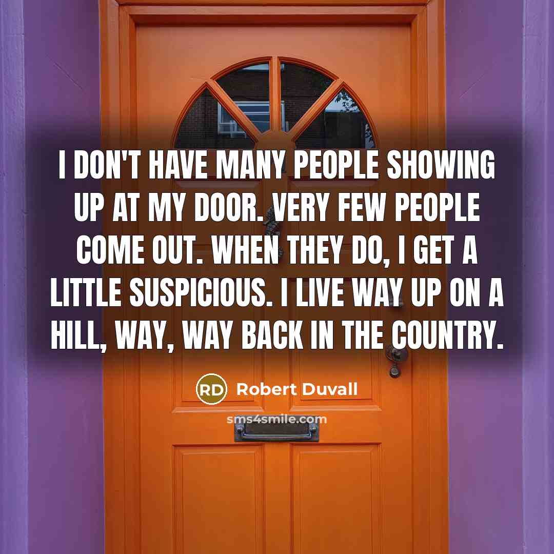 “I don't have many people showing up at my door.…” quote by Robert Duvall